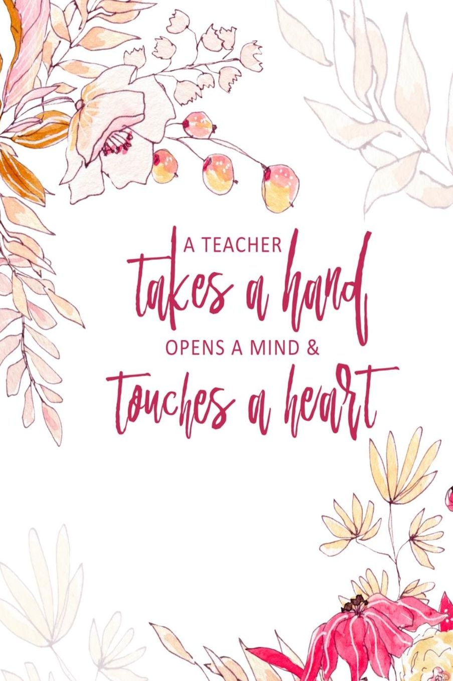 A Teacher Takes A Hand, Opens A Mind & Touches A Heart: Teacher Appreciation Gift Notebook 6 X 9 100 pages
