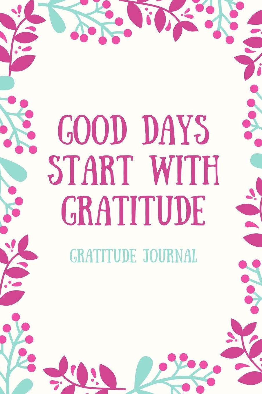 Good Days Start with Gratitude Gratitude Journal: A5 52 weeks calendar gift idea for women mindfulness journal gratitude journal daily diary motivation self planner notebook