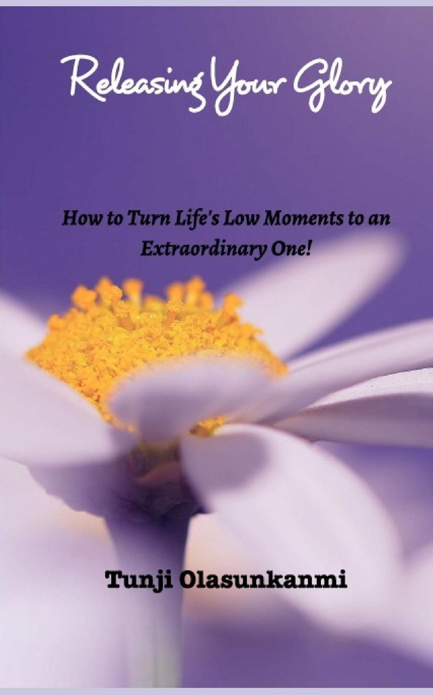Releasing Your Glory: How to Turn Life's Low Moments to an Extraordinary One!