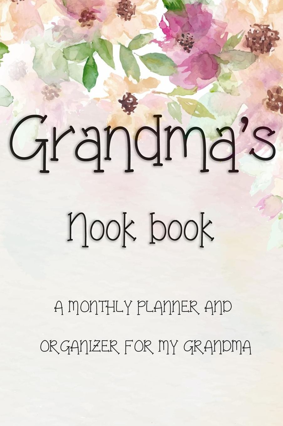 Grandma's Nook Book: A MONTHLY PLANNER AND ORGANIZER FOR MY GRANDMA: 6x9 colour notebook with School Year holiday pages, monthly and weekly notes, and more to help keep every Grandma up to date
