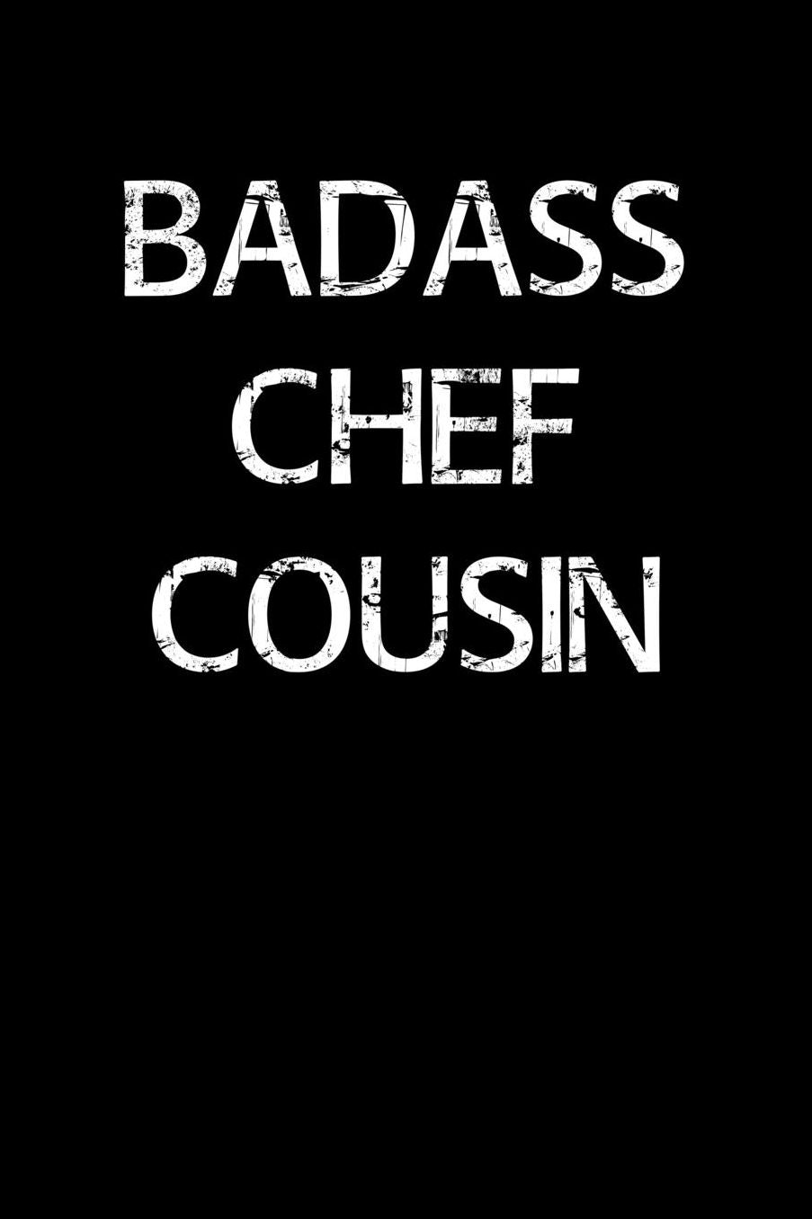 Badass Chef Cousin: A soft cover blank lined journal to jot down ideas, memories, goals, and anything else that comes to mind.
