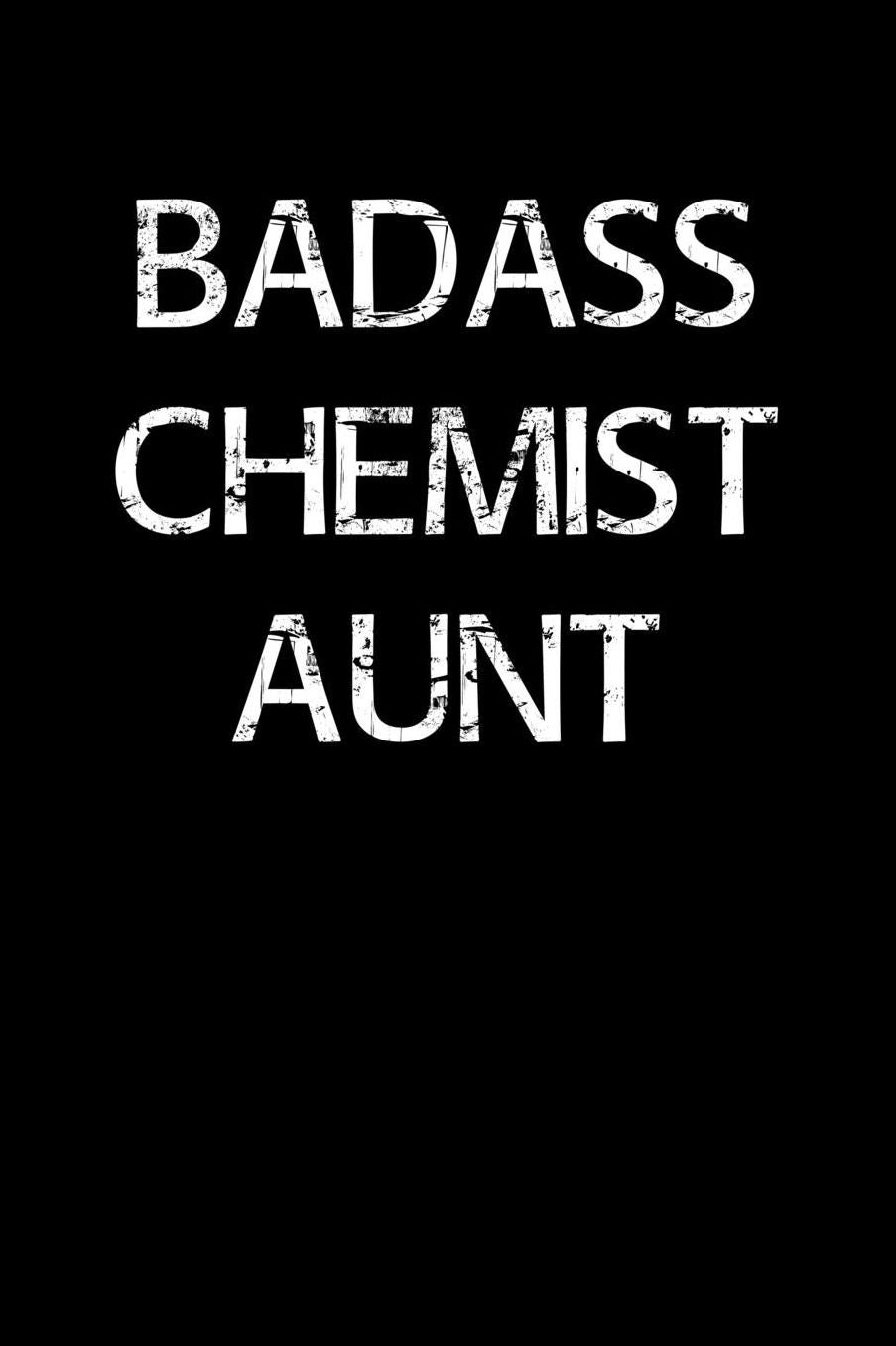 Badass Chemist Aunt: A soft cover blank lined journal to jot down ideas, memories, goals, and anything else that comes to mind.