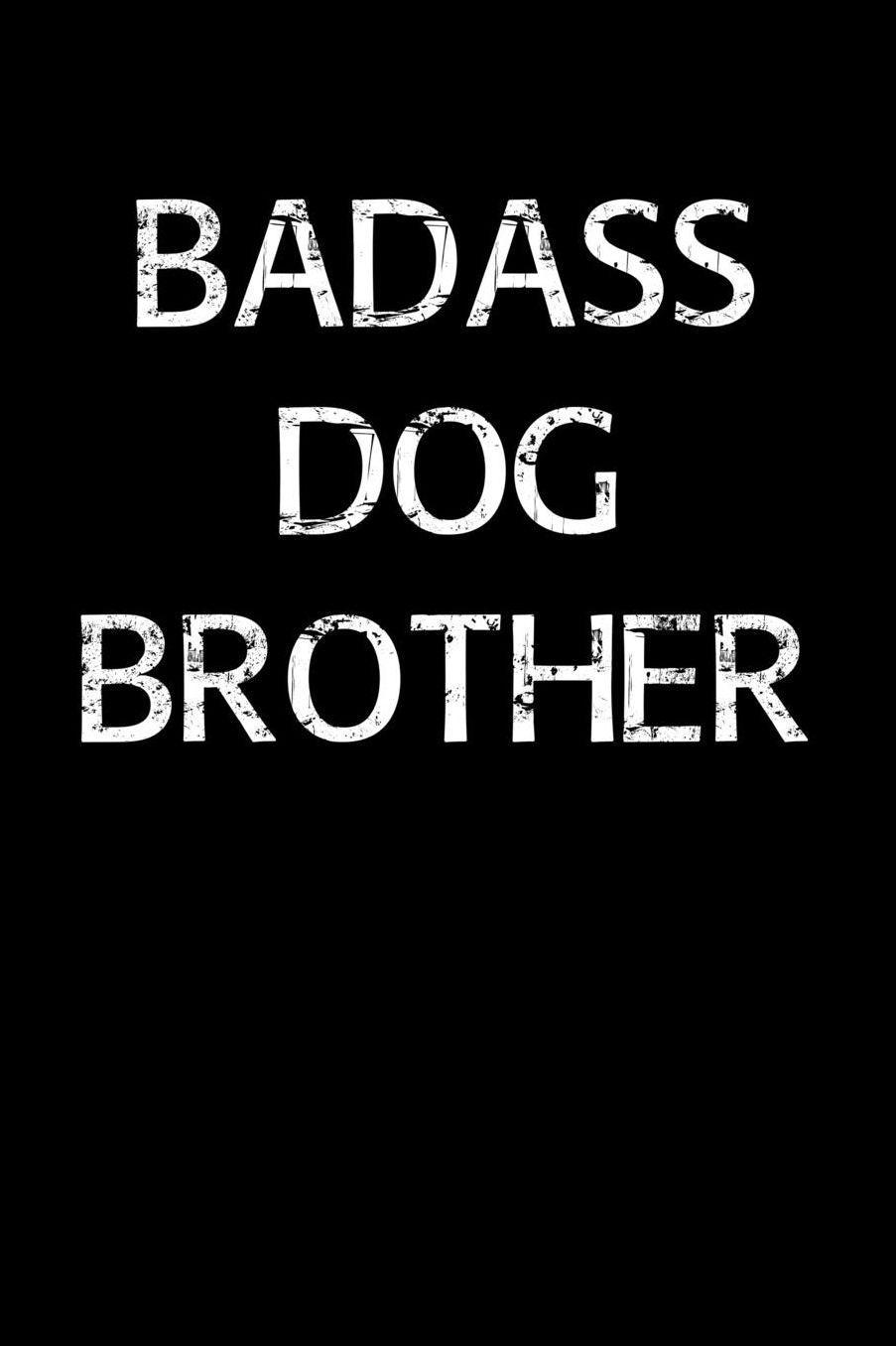 Badass Dog Brother: A soft cover blank lined journal to jot down ideas, memories, goals, and anything else that comes to mind.