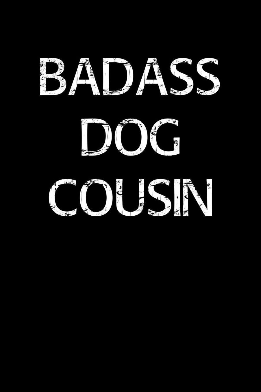 Badass Dog Cousin: A soft cover blank lined journal to jot down ideas, memories, goals, and anything else that comes to mind.