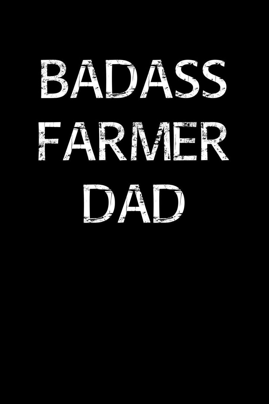 Badass Farmer Dad: A soft cover blank lined journal to jot down ideas, memories, goals, and anything else that comes to mind.