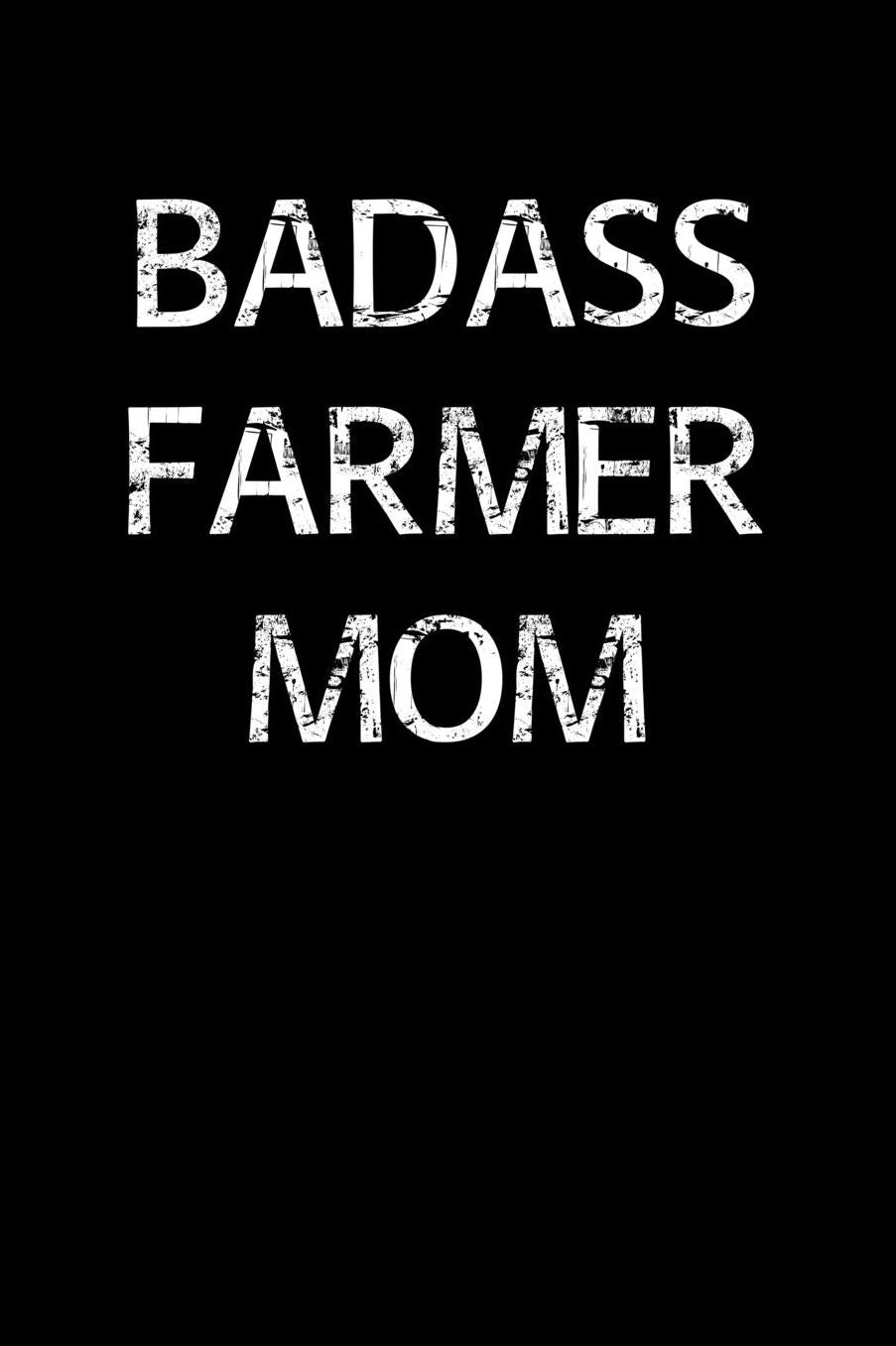 Badass Farmer Mom: A soft cover blank lined journal to jot down ideas, memories, goals, and anything else that comes to mind.