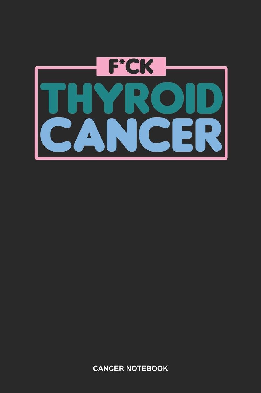Cancer Notebook: Blank Log Book For Survivor And Fighter Against The Tumor: F Cancer Journal F*Ck Thyroid Cancer Gift
