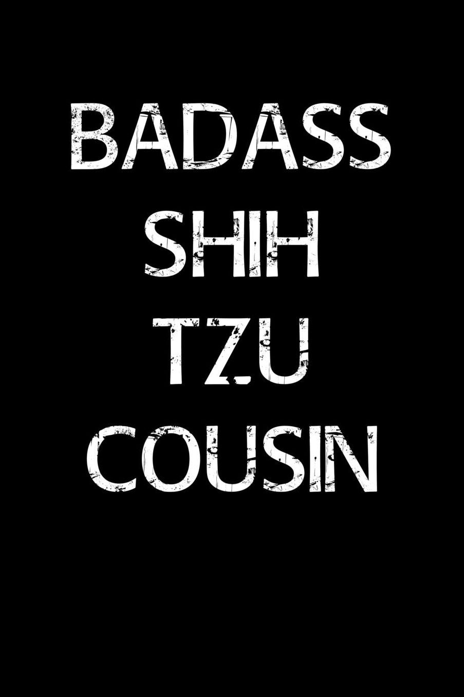 Badass Shih Tzu Cousin: A soft cover blank lined journal to jot down ideas, memories, goals, and anything else that comes to mind.