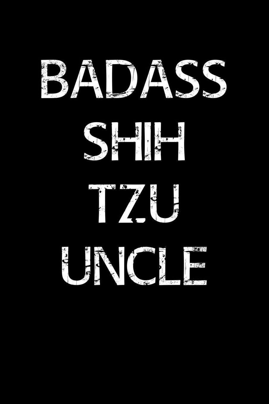 Badass Shih Tzu Uncle: A soft cover blank lined journal to jot down ideas, memories, goals, and anything else that comes to mind.