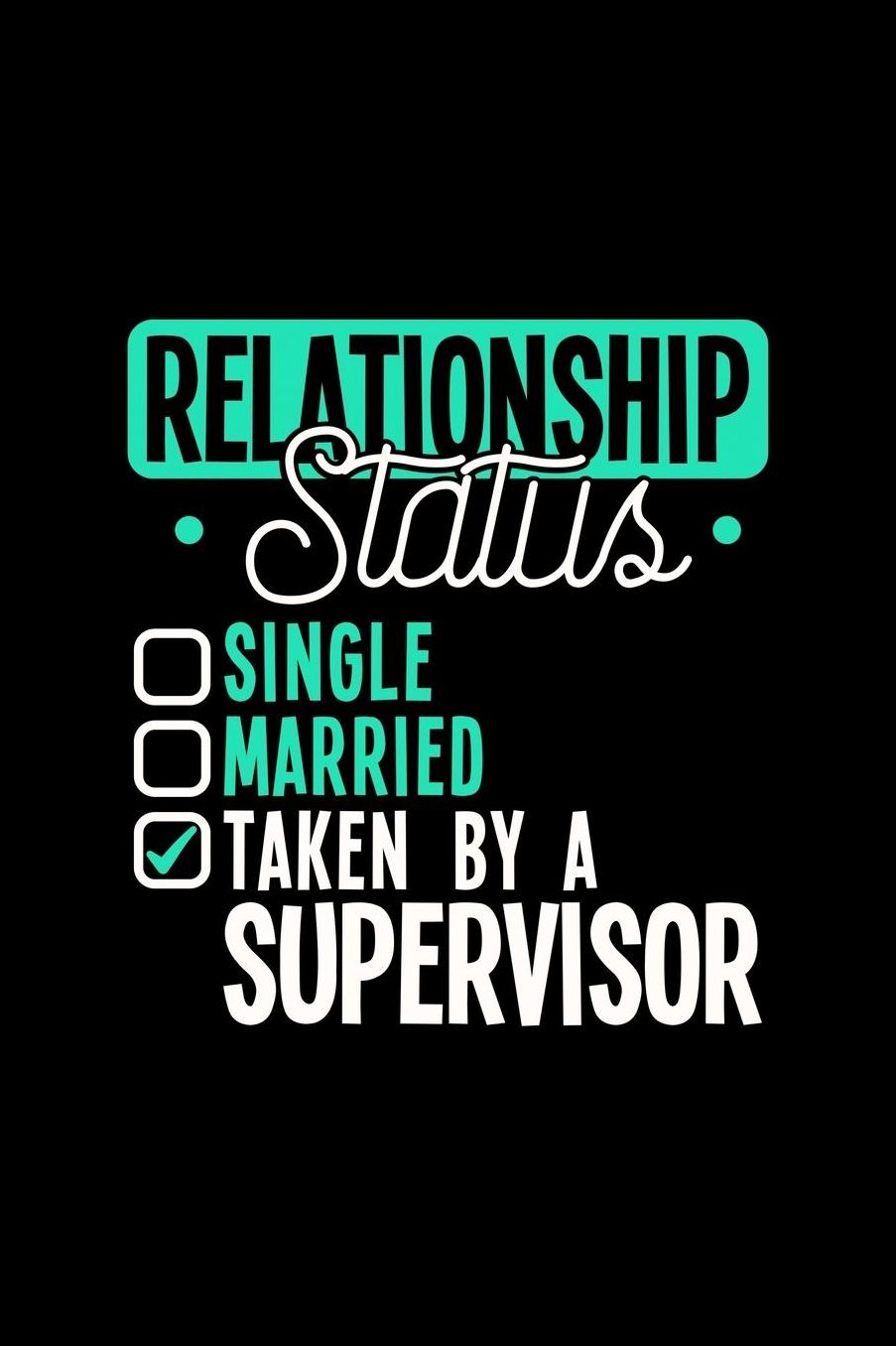 Relationship Status Taken by a Supervisor: 6x9 inches college ruled notebook, 120 Pages, Composition Book and Journal, lovely gift for your favorite Supervisor