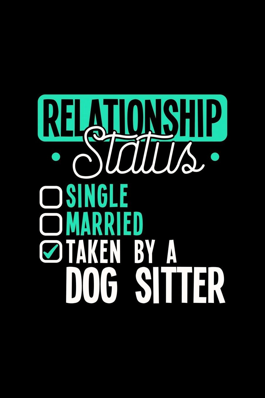 Relationship Status Taken by a Dog Sitter: 6x9 inches blank notebook, 120 Pages, Composition Book and Journal, lovely gift for your favorite Dog Sitter