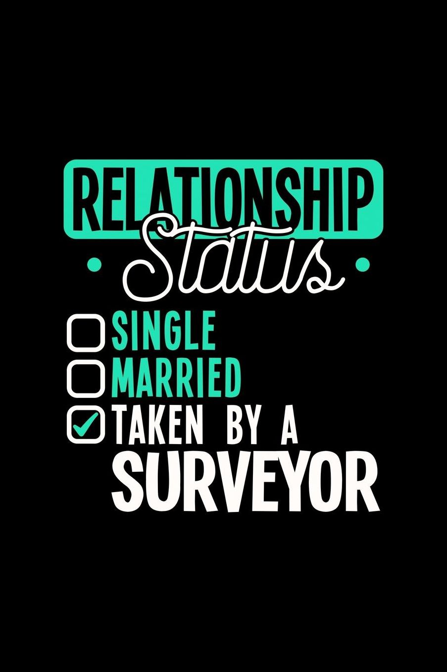 Relationship Status Taken by a Surveyor: 6x9 inches college ruled notebook, 120 Pages, Composition Book and Journal, lovely gift for your favorite Surveyor