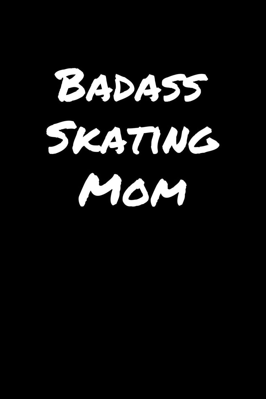 Badass Skating Mom: A soft cover blank lined journal to jot down ideas, memories, goals, and anything else that comes to mind.
