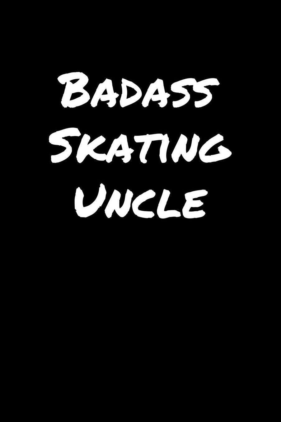 Badass Skating Uncle: A soft cover blank lined journal to jot down ideas, memories, goals, and anything else that comes to mind.