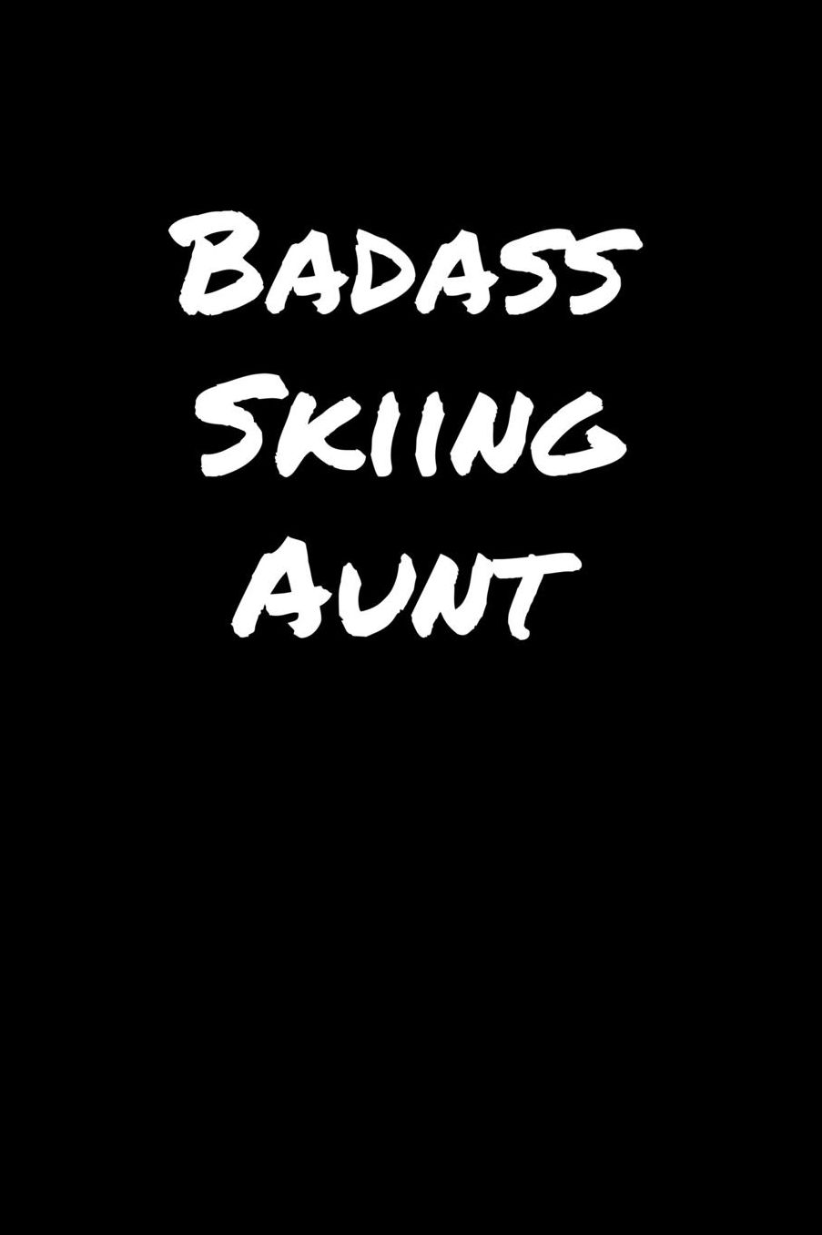 Badass Skiing Aunt: A soft cover blank lined journal to jot down ideas, memories, goals, and anything else that comes to mind.