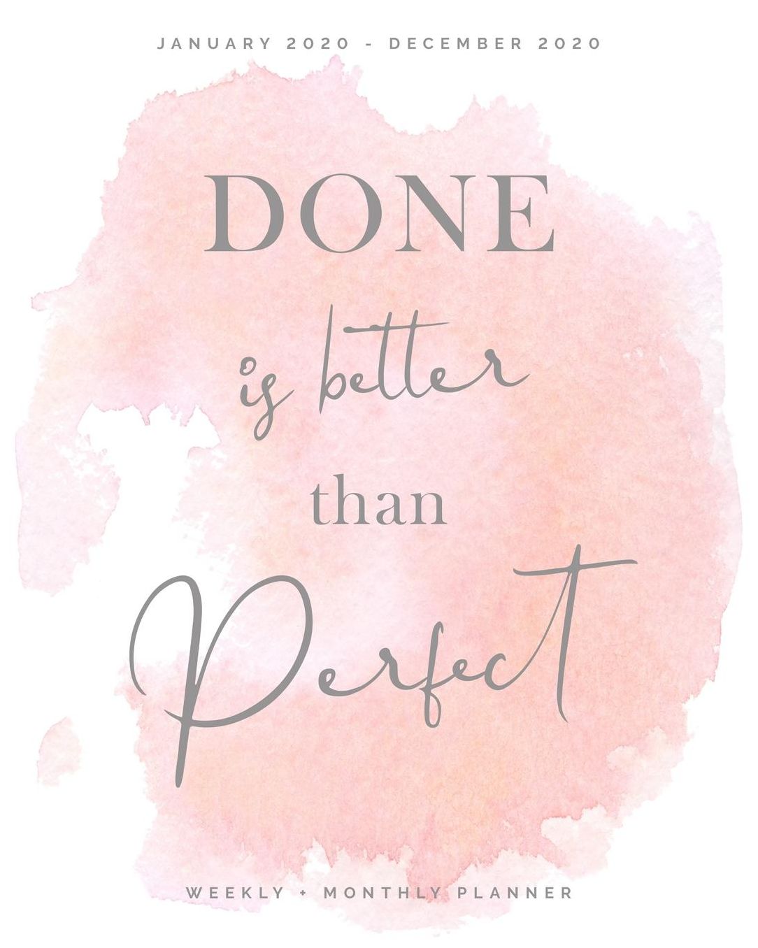 Done is Better Than Perfect Weekly + Monthly Planner January 2020 - December 2020: Pretty Soft Pink Watercolor Calendar Organizer Agenda with Quotes