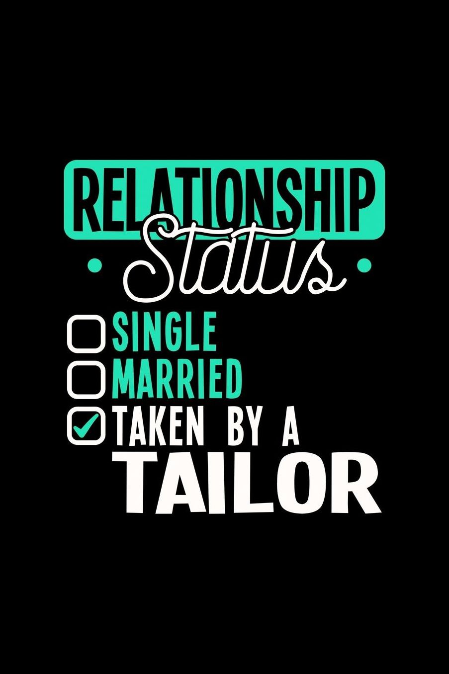Relationship Status Taken by a Tailor: 6x9 inches college ruled notebook, 120 Pages, Composition Book and Journal, lovely gift for your favorite Tailor