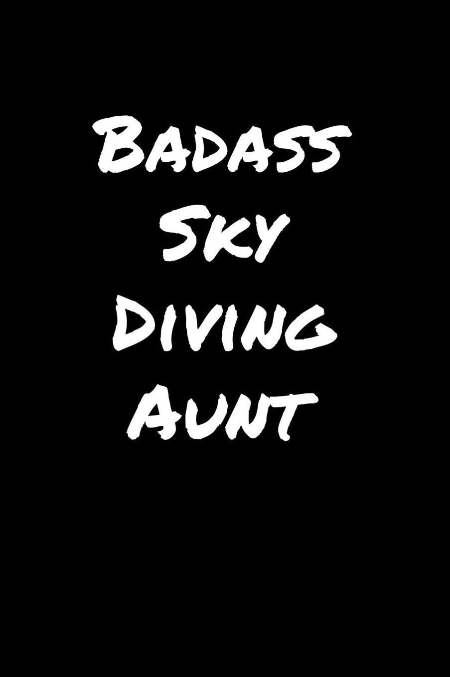 Badass Sky Diving Aunt: A soft cover blank lined journal to jot down ideas, memories, goals, and anything else that comes to mind.