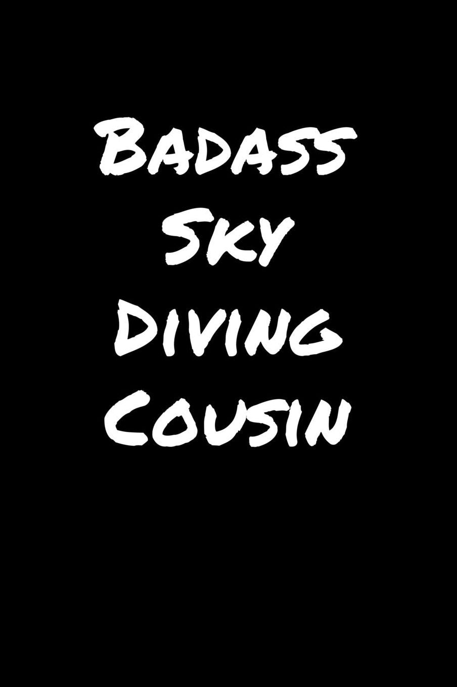 Badass Sky Diving Cousin: A soft cover blank lined journal to jot down ideas, memories, goals, and anything else that comes to mind.