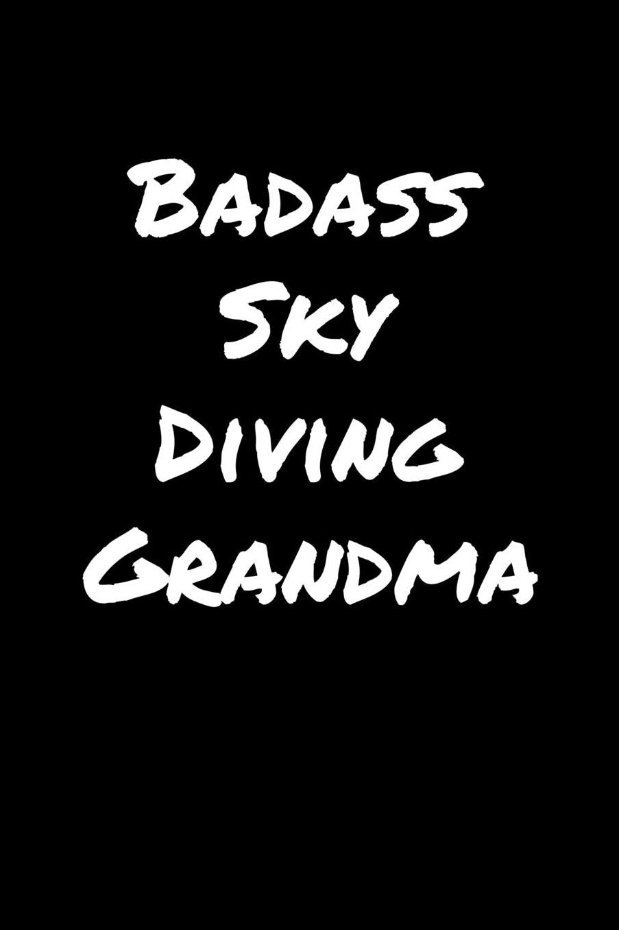 Badass Sky Diving Grandma: A soft cover blank lined journal to jot down ideas, memories, goals, and anything else that comes to mind.