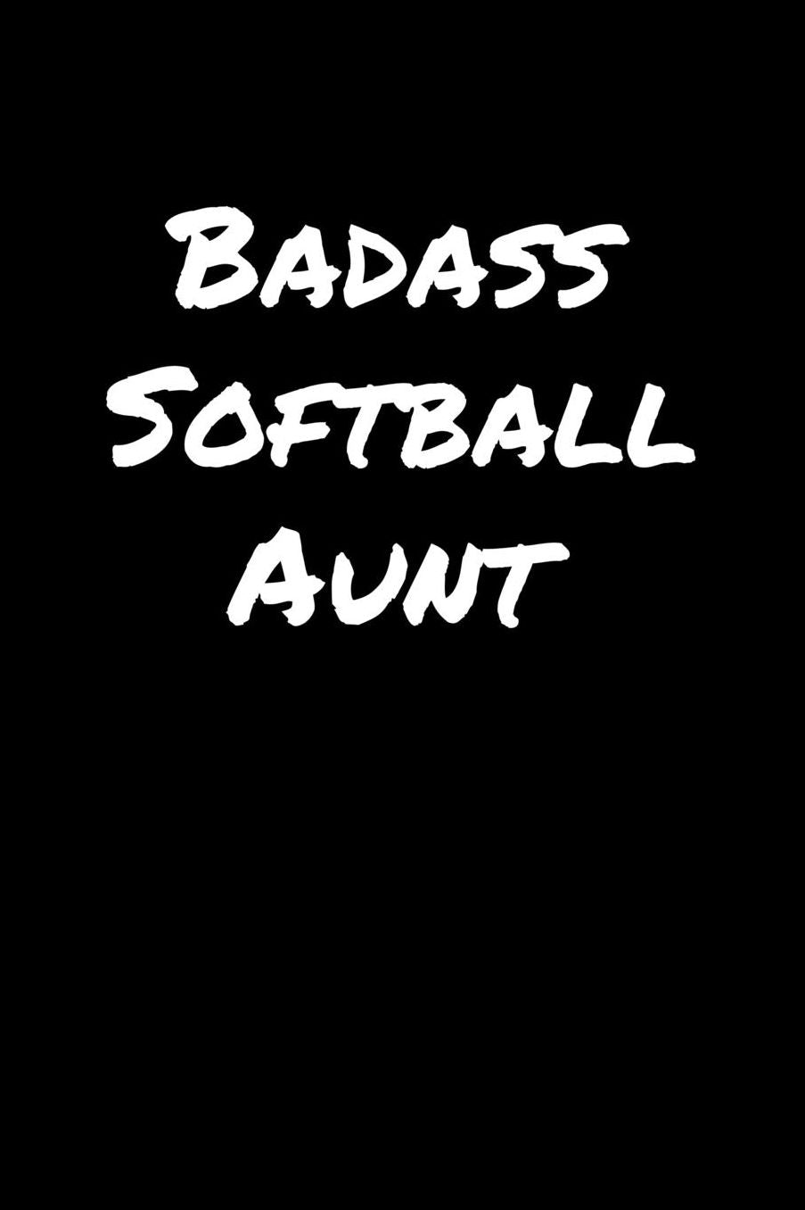 Badass Softball Aunt: A soft cover blank lined journal to jot down ideas, memories, goals, and anything else that comes to mind.