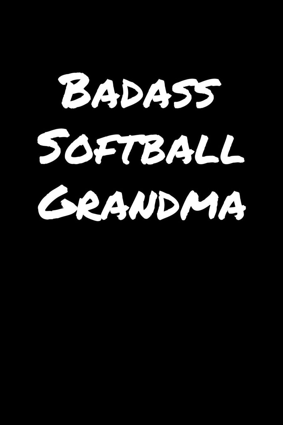 Badass Softball Grandma: A soft cover blank lined journal to jot down ideas, memories, goals, and anything else that comes to mind.