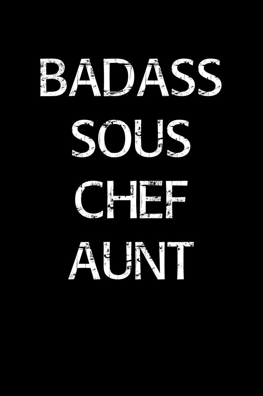Badass Sous Chef Aunt: A soft cover blank lined journal to jot down ideas, memories, goals, and anything else that comes to mind.