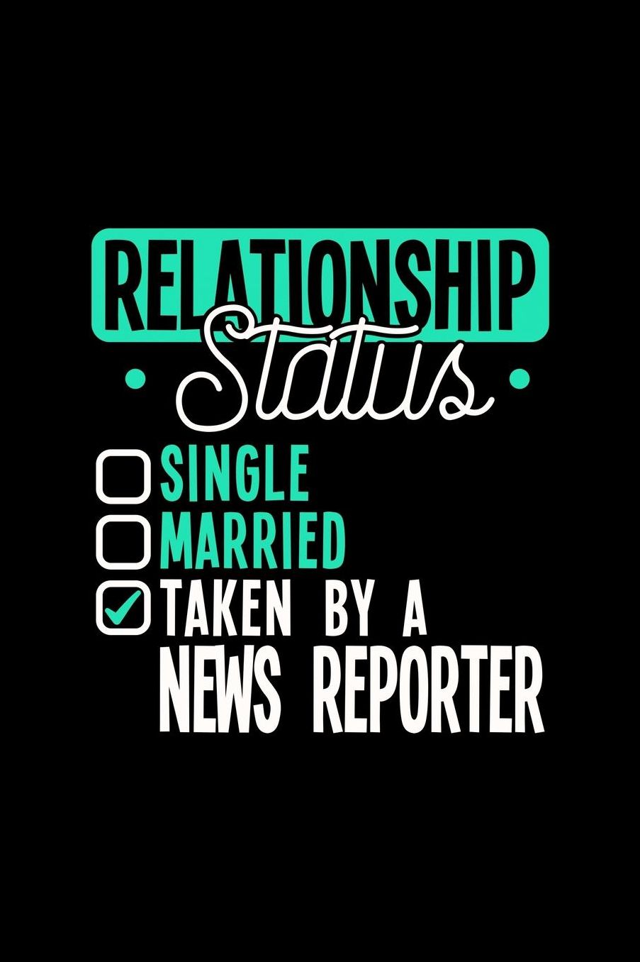 Relationship Status Taken by a News Reporter: 6x9 inches checkered notebook, 120 Pages, Composition Book and Journal, lovely gift for your favorite News Reporter