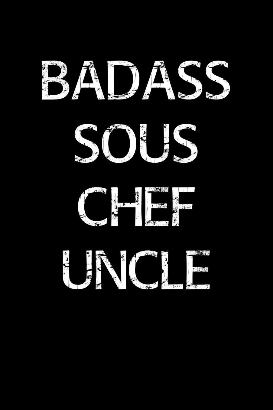 Badass Sous Chef Uncle: A soft cover blank lined journal to jot down ideas, memories, goals, and anything else that comes to mind.