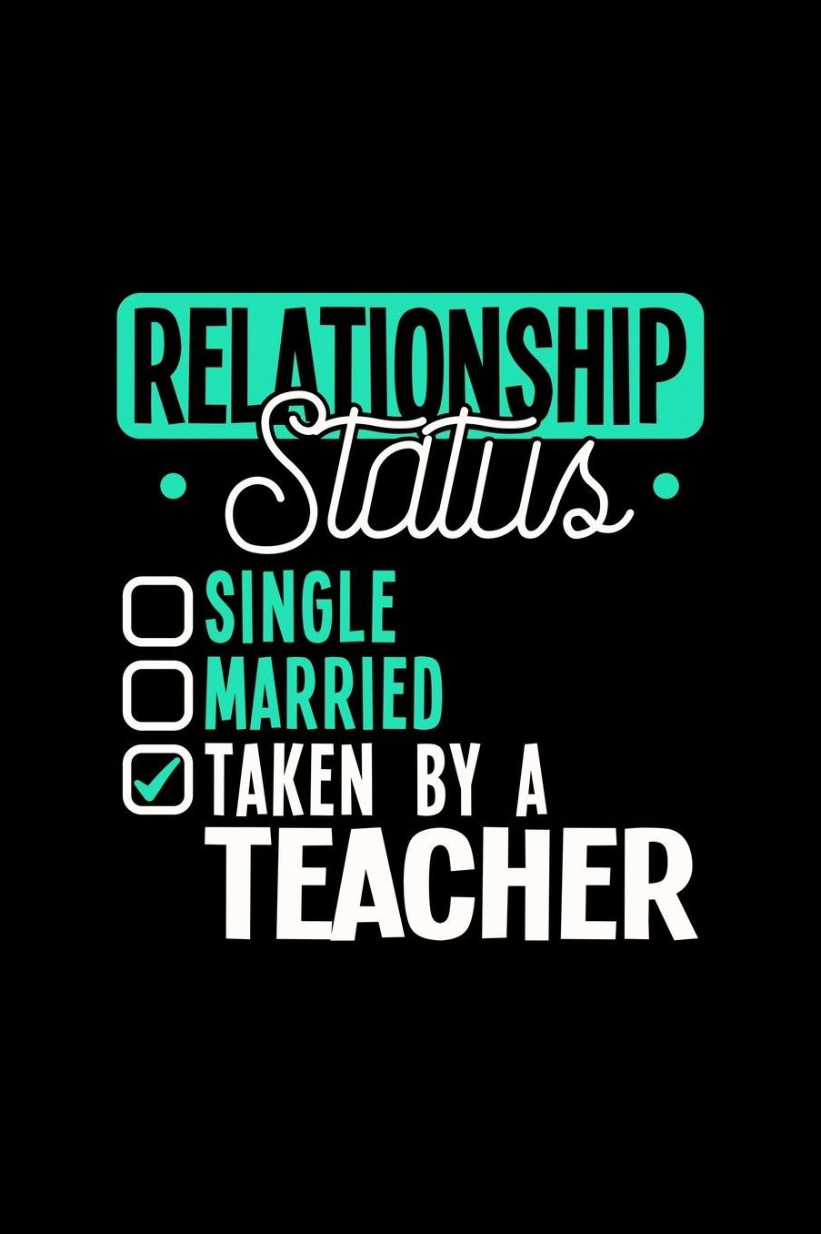 Relationship Status Taken by a Teacher: 6x9 inches college ruled notebook, 120 Pages, Composition Book and Journal, lovely gift for your favorite Teacher