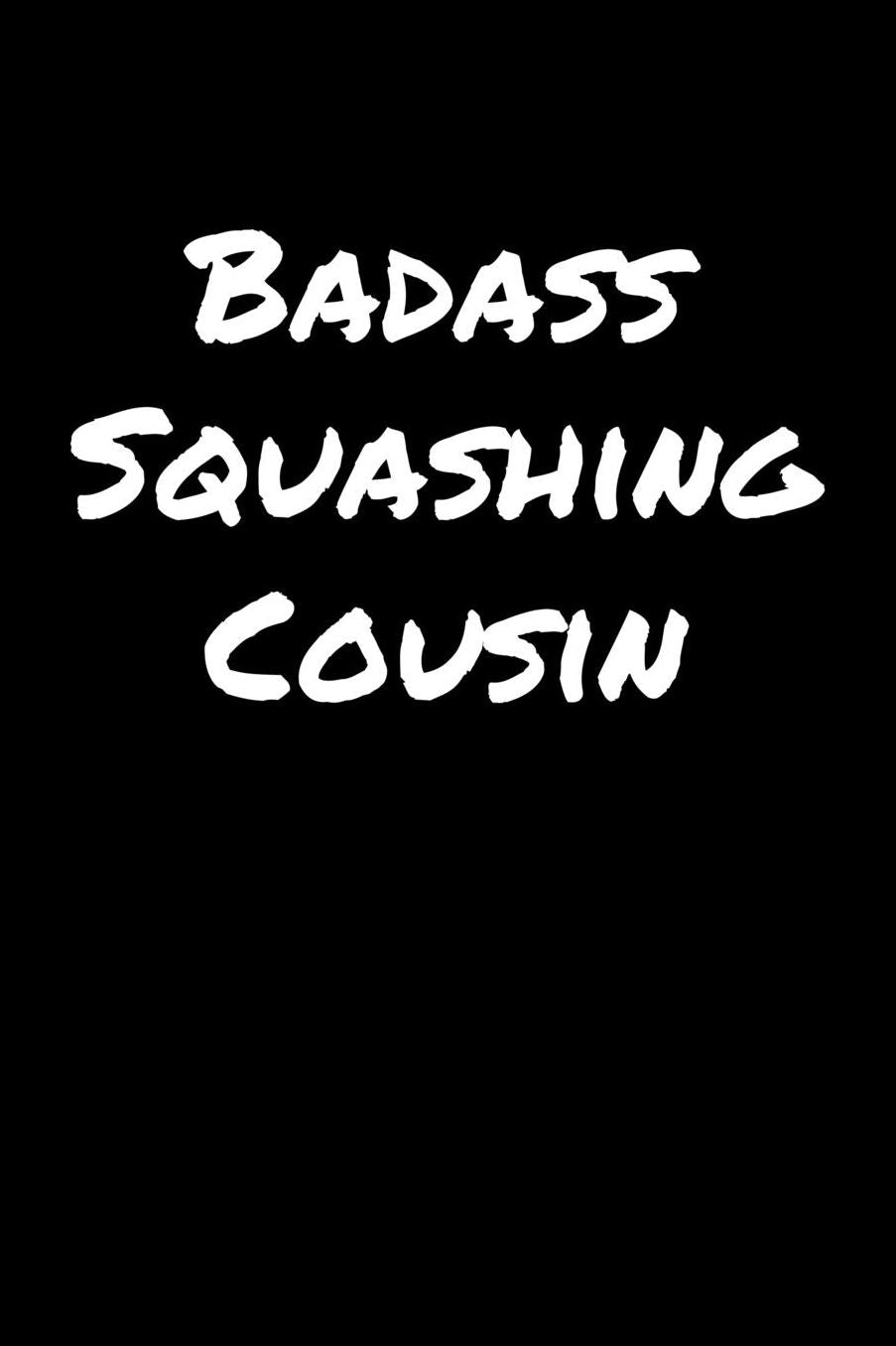 Badass Squashing Cousin: A soft cover blank lined journal to jot down ideas, memories, goals, and anything else that comes to mind.
