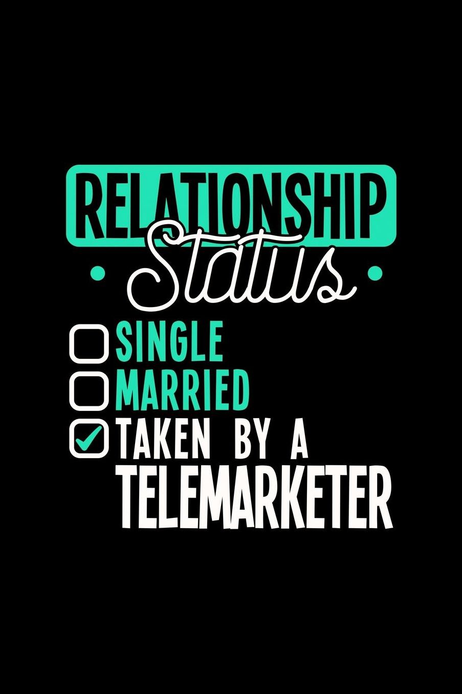 Relationship Status Taken by a Telemarketer: 6x9 inches college ruled notebook, 120 Pages, Composition Book and Journal, lovely gift for your favorite Telemarketer