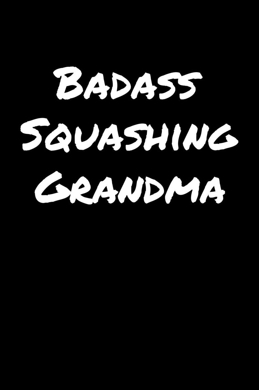 Badass Squashing Grandma: A soft cover blank lined journal to jot down ideas, memories, goals, and anything else that comes to mind.