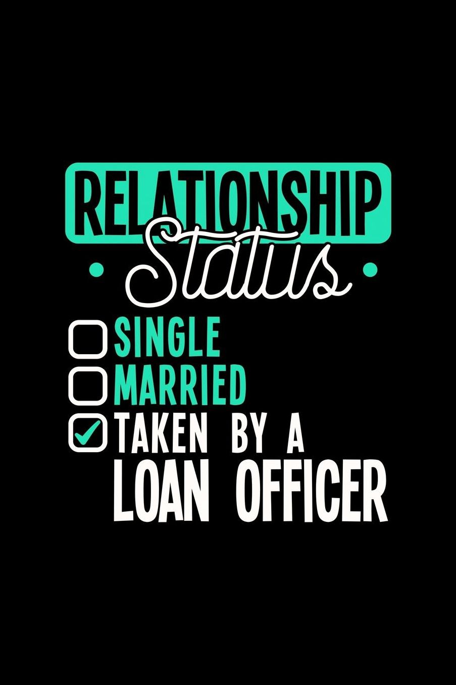 Relationship Status Taken by a Loan Officer: 6x9 inches college ruled notebook, 120 Pages, Composition Book and Journal, lovely gift for your favorite Loan Officer