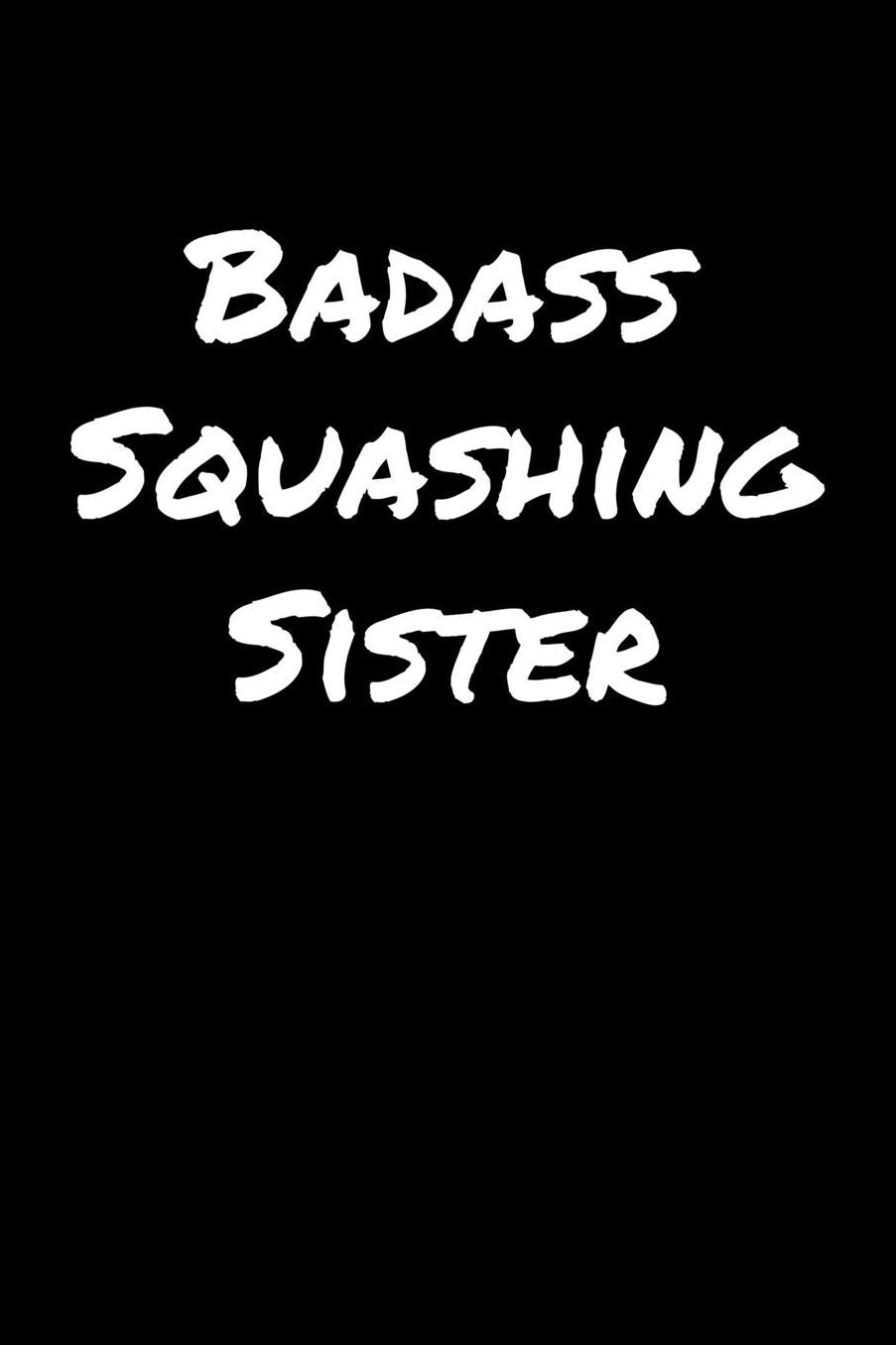 Badass Squashing Sister: A soft cover blank lined journal to jot down ideas, memories, goals, and anything else that comes to mind.