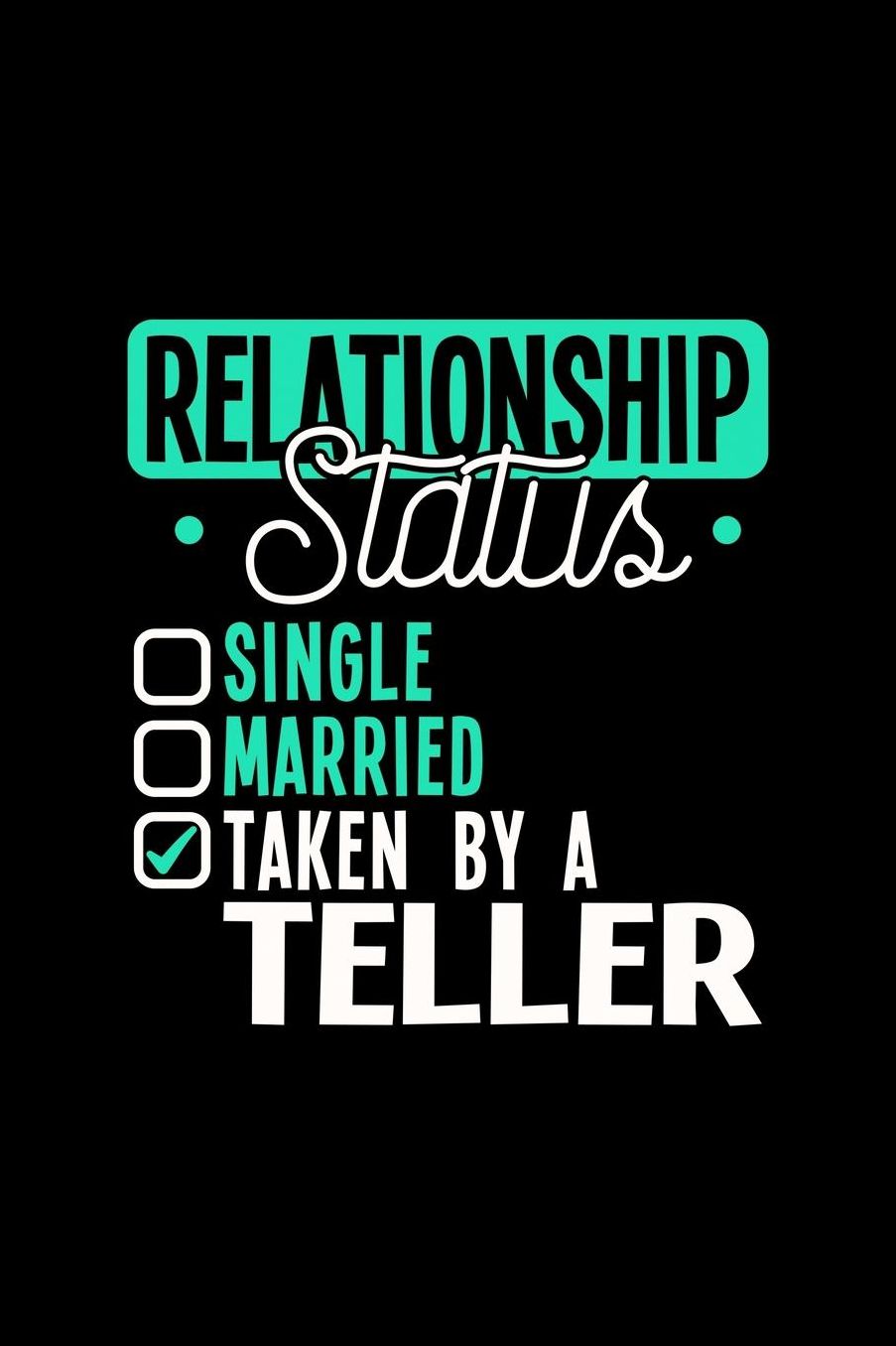 Relationship Status Taken by a Teller: 6x9 inches college ruled notebook, 120 Pages, Composition Book and Journal, lovely gift for your favorite Teller