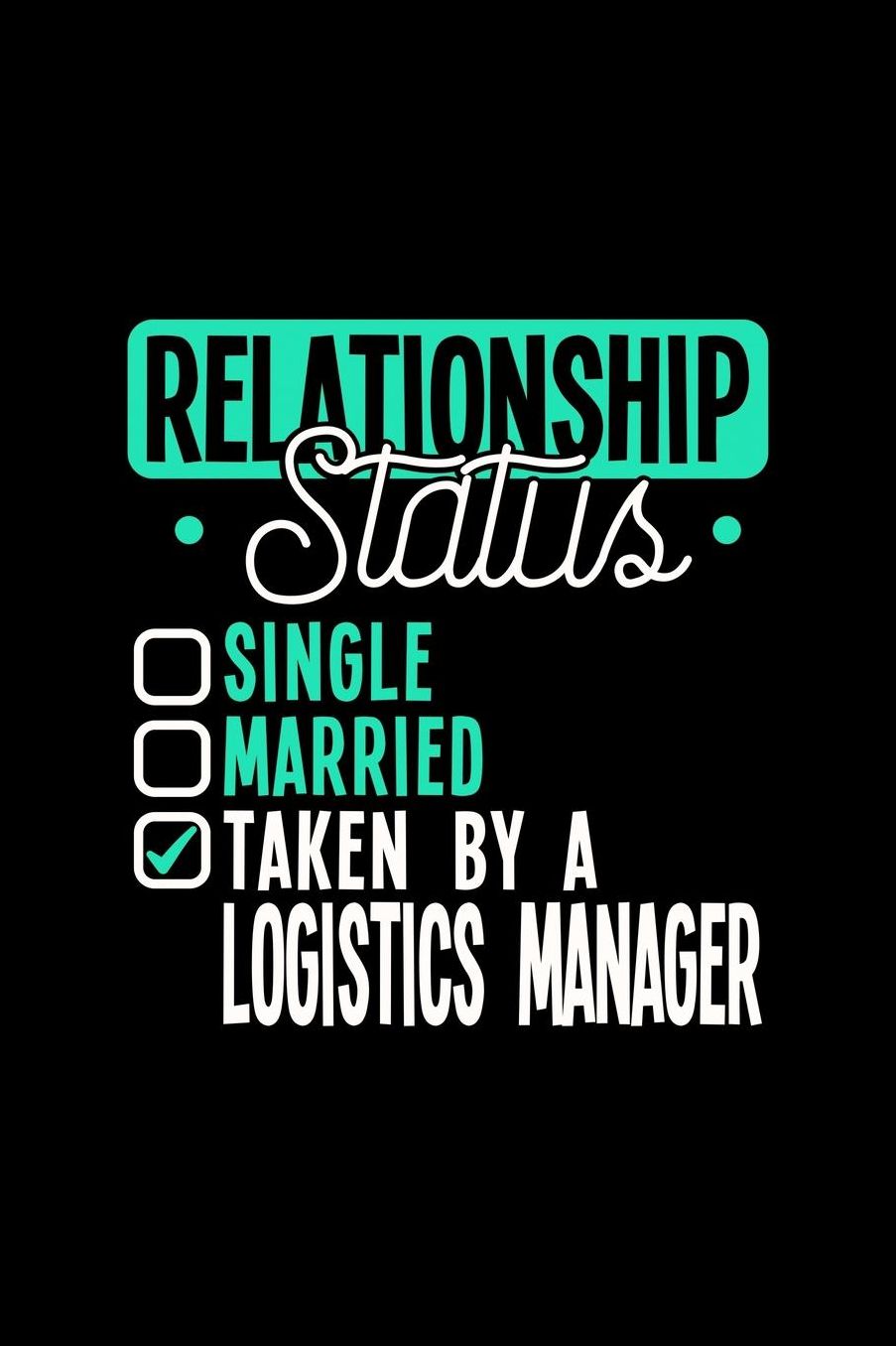 Relationship Status Taken by a Logistics Manager: 6x9 inches college ruled notebook, 120 Pages, Composition Book and Journal, lovely gift for your favorite Logistics Manager