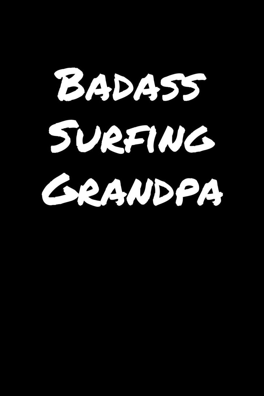 Badass Surfing Grandpa: A soft cover blank lined journal to jot down ideas, memories, goals, and anything else that comes to mind.