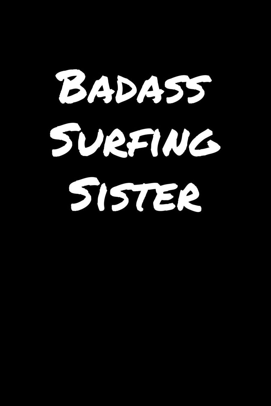Badass Surfing Sister: A soft cover blank lined journal to jot down ideas, memories, goals, and anything else that comes to mind.