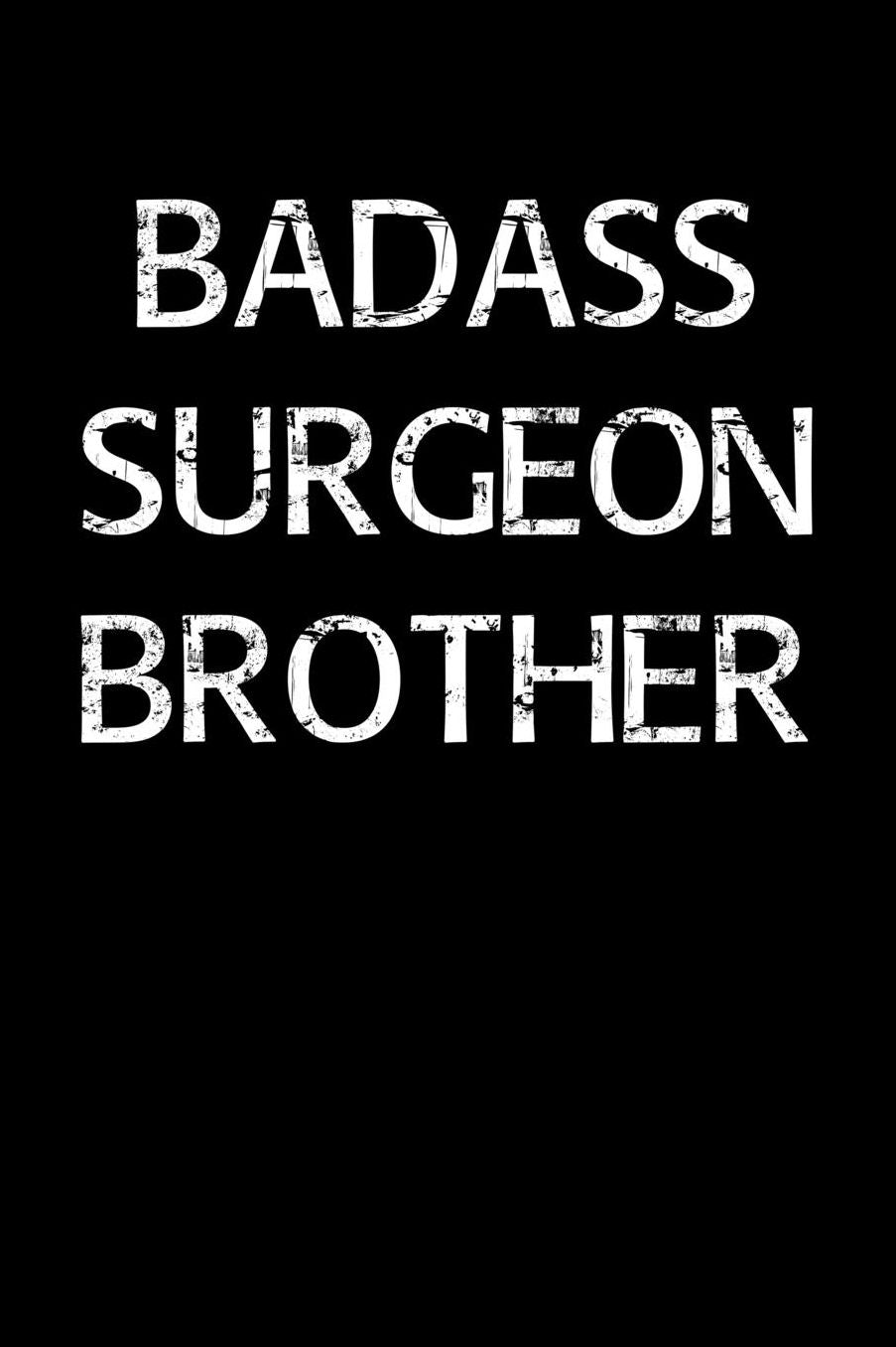 Badass Surgeon Brother: A soft cover blank lined journal to jot down ideas, memories, goals, and anything else that comes to mind.