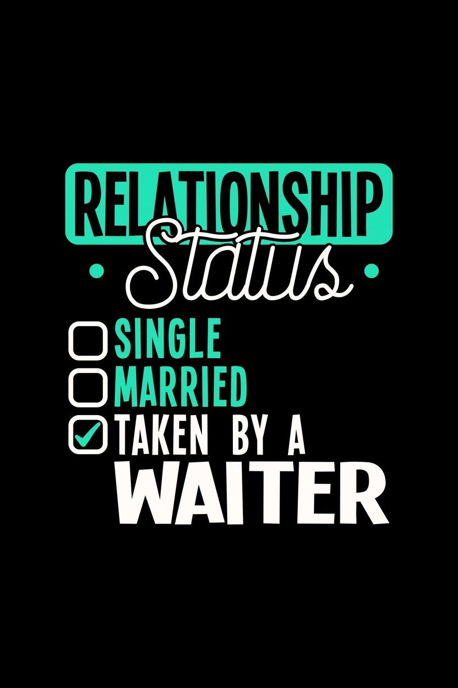 Relationship Status Taken by a Waiter: 6x9 inches college ruled notebook, 120 Pages, Composition Book and Journal, lovely gift for your favorite Waiter