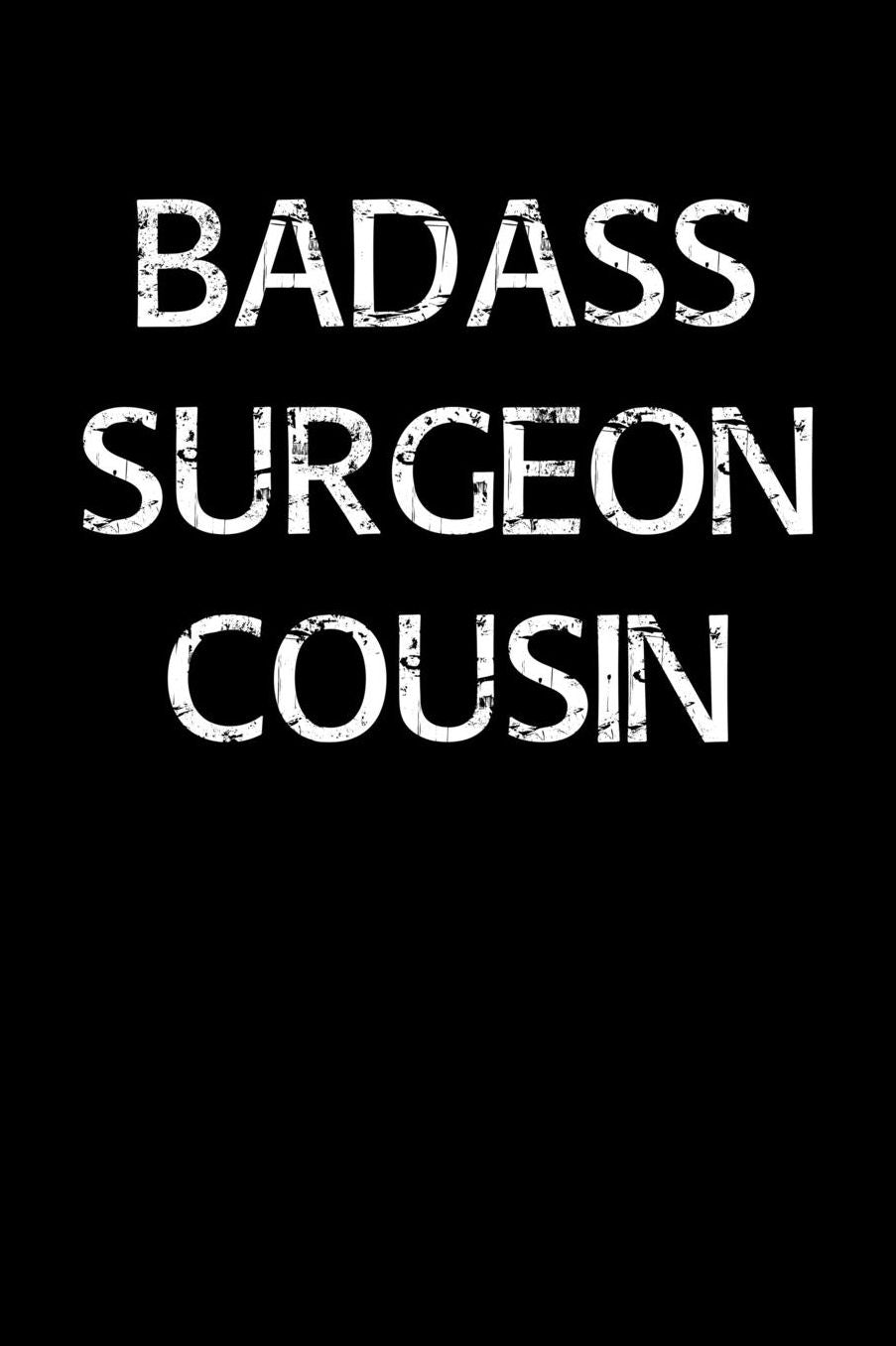 Badass Surgeon Cousin: A soft cover blank lined journal to jot down ideas, memories, goals, and anything else that comes to mind.