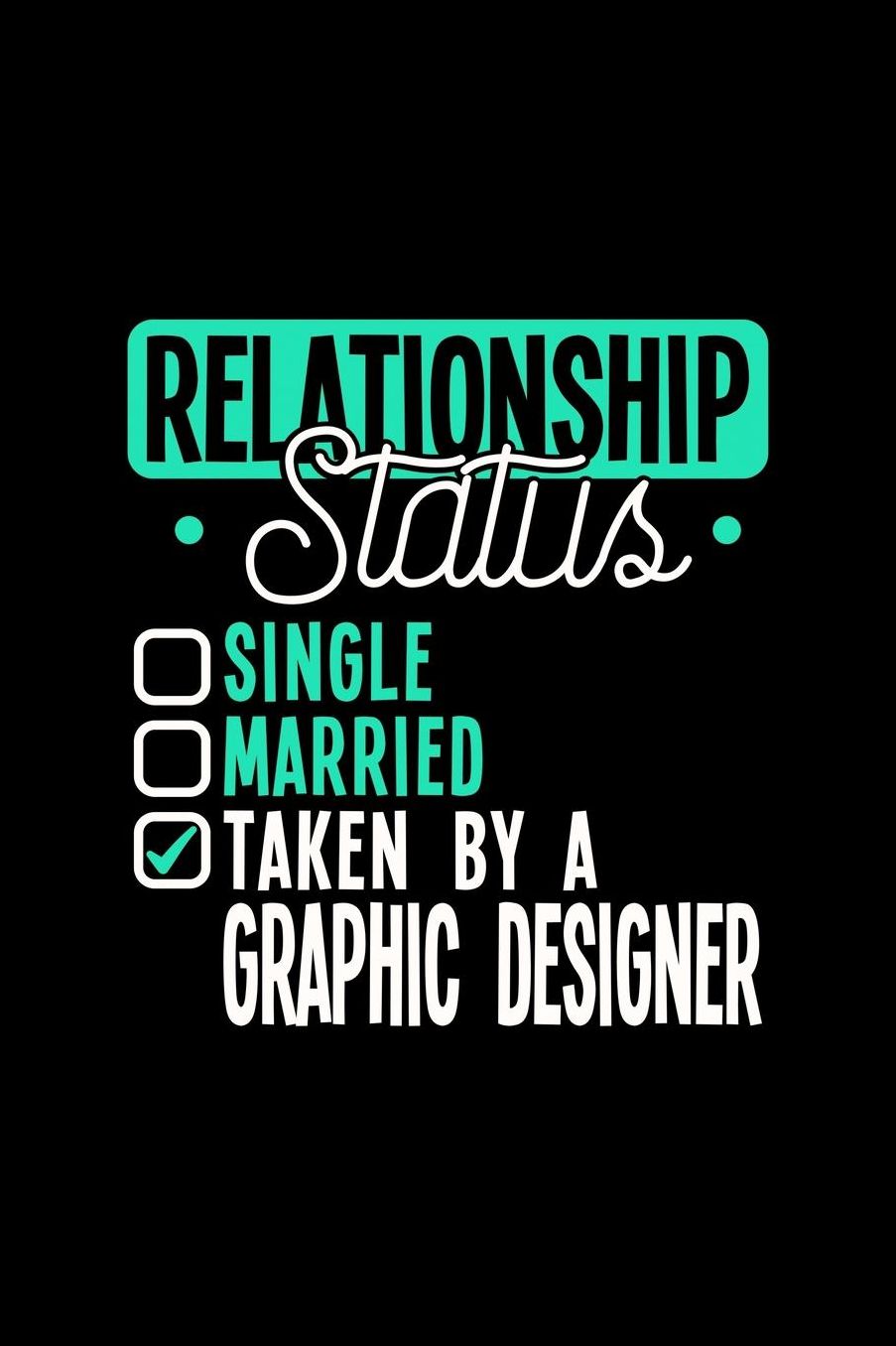 Relationship Status Taken by a Graphic Designer: 6x9 inches blank notebook, 120 Pages, Composition Book and Journal, lovely gift for your favorite Graphic Designer