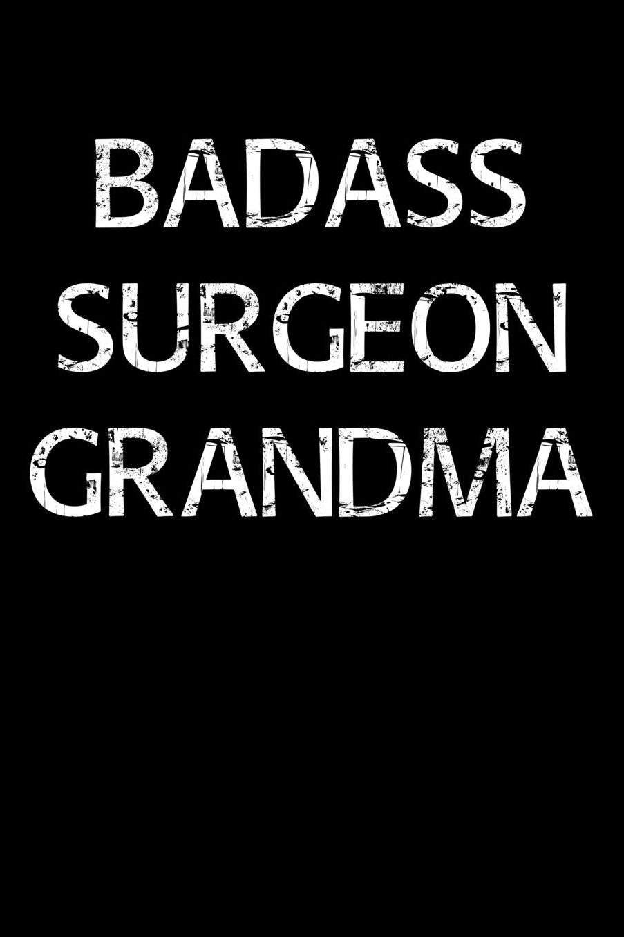 Badass Surgeon Grandma: A soft cover blank lined journal to jot down ideas, memories, goals, and anything else that comes to mind.