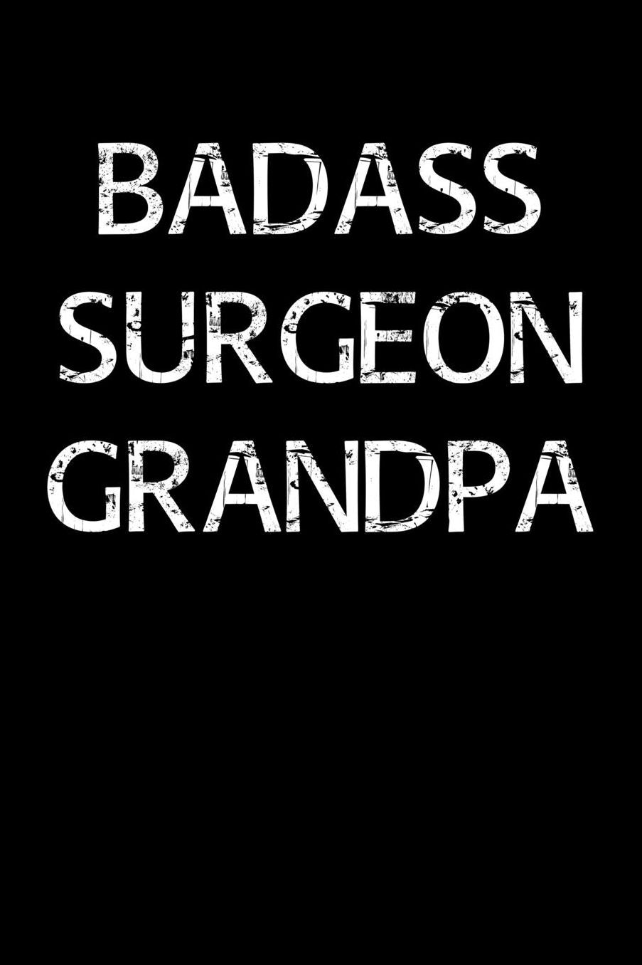 Badass Surgeon Grandpa: A soft cover blank lined journal to jot down ideas, memories, goals, and anything else that comes to mind.