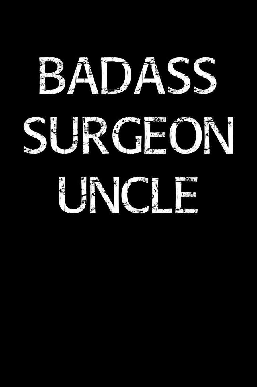 Badass Surgeon Uncle: A soft cover blank lined journal to jot down ideas, memories, goals, and anything else that comes to mind.
