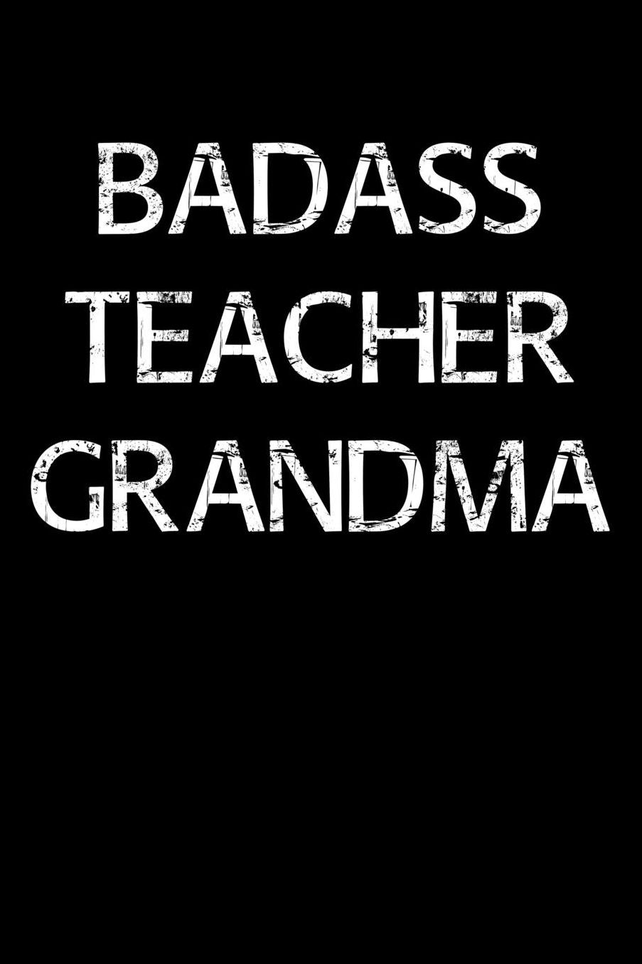 Badass Teacher Grandma: A soft cover blank lined journal to jot down ideas, memories, goals, and anything else that comes to mind.