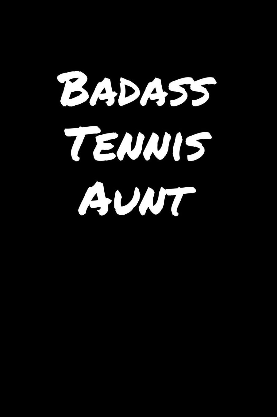 Badass Tennis Aunt: A soft cover blank lined journal to jot down ideas, memories, goals, and anything else that comes to mind.