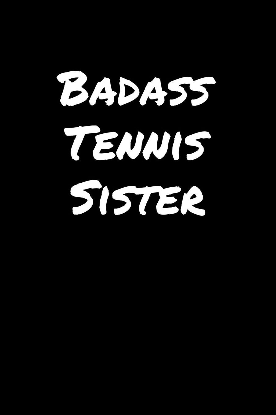 Badass Tennis Sister: A soft cover blank lined journal to jot down ideas, memories, goals, and anything else that comes to mind.