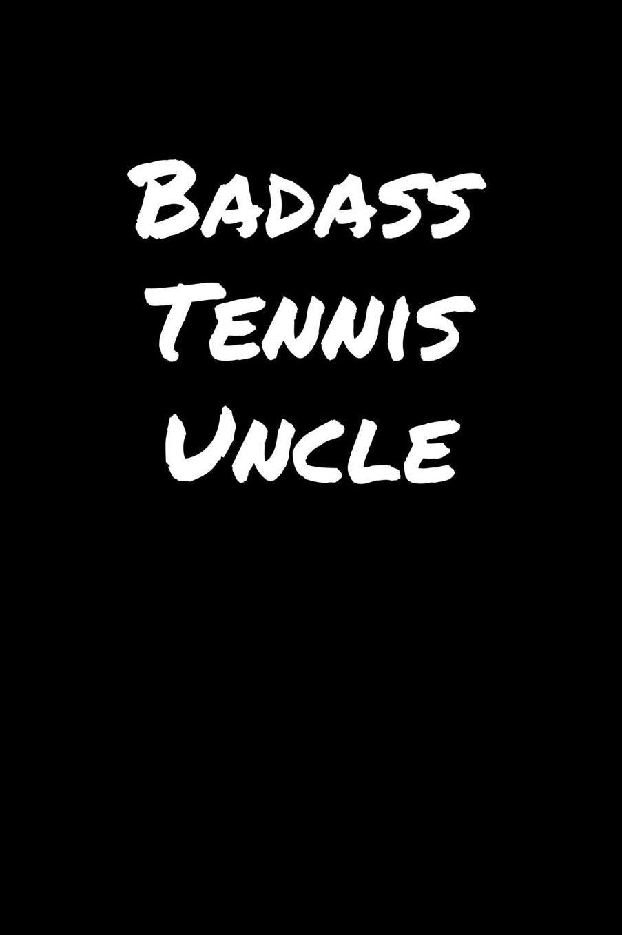 Badass Tennis Uncle: A soft cover blank lined journal to jot down ideas, memories, goals, and anything else that comes to mind.
